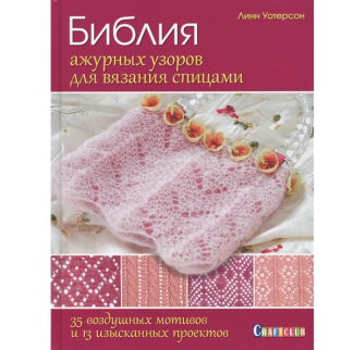 Книга: Библия ажурных узоров для вязания спицами: 35 воздушных мотивов и 13 изысканных проектов Линн